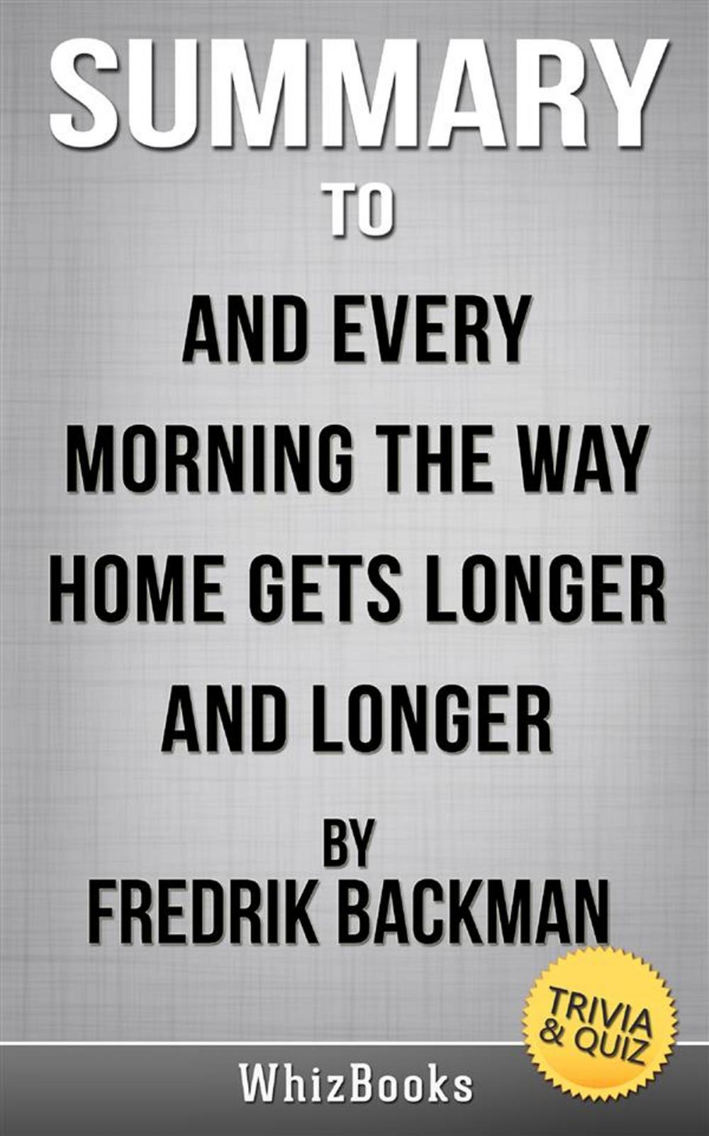 Big bigCover of Summary of And Every Morning the Way Home Gets Longer and Longer: A Novella by Fredrik Backman (Trivia/Quiz Reads)