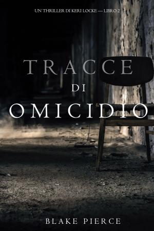 Cover of the book Tracce di Omicidio (Un Thriller di Keri Locke -- Libro #2) by Blake Pierce