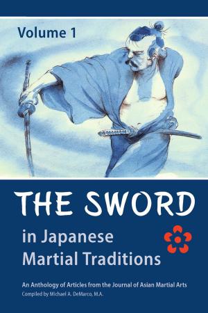 Cover of the book The Sword in Japanese Martial Traditions, Vol. 1 by Llyr C. Jones, Ph.D, Biron Ebel, M.A., Lance Gatling, M.A., Michael Hanon, Ph.D., Linda Yiannakis, M.S., Martin P. Savage, B.Ed., Robert W. Smith, M.A.