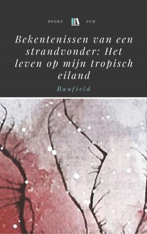 Cover of the book Bekentenissen van een strandvonder: Het leven op mijn tropisch eiland by Multatuli