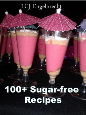 Cover of the book 100+ Sugar-free recipes by LCJ Engelbrecht