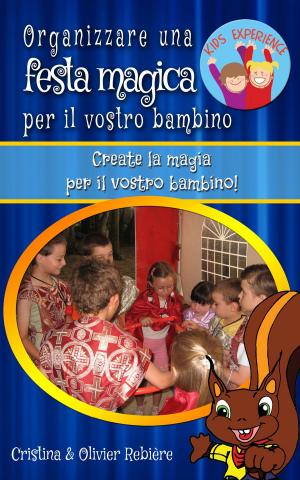Cover of the book Organizzare una festa magica per il vostro bambino by Cristina Rebiere, Olivier Rebiere