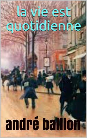Cover of the book la vie est quotidienne by paul alexis