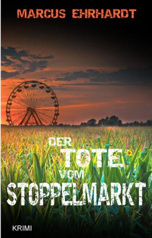 Cover of the book Der Tote vom Stoppelmarkt by Marcus Ehrhardt