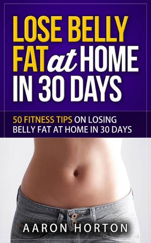 Cover of the book Lose Belly Fat At Home In 30 Days by Angela Amaé