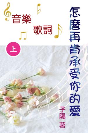Cover of the book 怎麼再肯承受你的愛 音樂歌詞（上） by Diva Authors