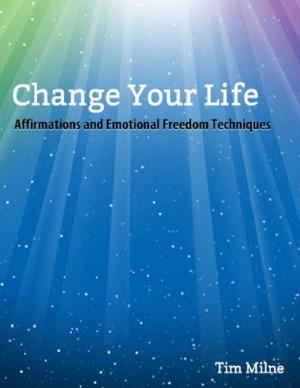 Cover of the book Change Your Life: Affirmations and Emotional Freedom Techniques by Craig Edmund Klepin, M.B.A.