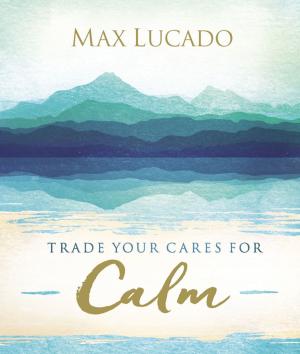 Cover of the book Trade Your Cares for Calm by Patsy Clairmont, Women of Faith, Marilyn Meberg, Luci Swindoll, Sheila Walsh, Thelma Wells