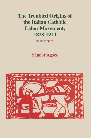 Book cover of The Troubled Origins of the Italian Catholic Labor Movement, 1878–1914