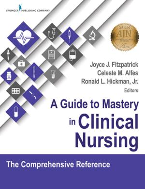Cover of the book A Guide to Mastery in Clinical Nursing by Kim Scott, MSN, FNP, AE-C, Richard Debo, MD, FACS, Alan Keyes, MD, FACS, David W. Leonard, MD, FACS, FAAOHNS