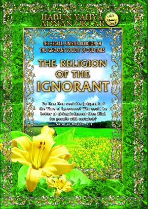 Cover of the book The Religion of the Ignorant by Harun Yahya (Adnan Oktar)