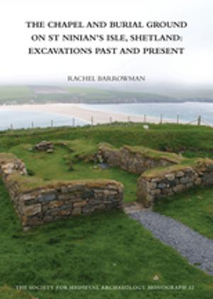 bigCover of the book The Chapel and Burial Ground on St Ninian's Isle, Shetland: Excavations Past and Present: v. 32 by 