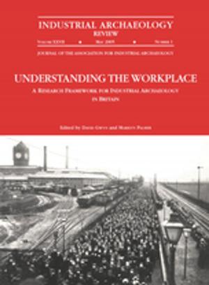 Cover of the book Understanding the Workplace: A Research Framework for Industrial Archaeology in Britain: 2005 by John Arthur Ransome Marriott