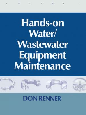Cover of the book Hands On Water and Wastewater Equipment Maintenance, Volume I by Simon N. Wood