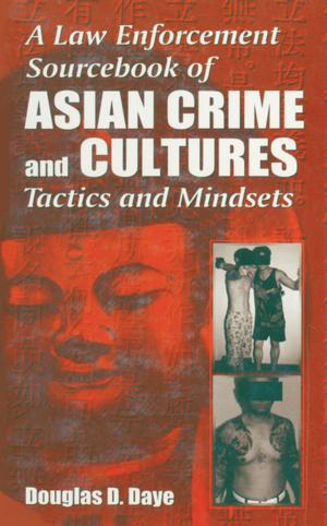 Cover of the book A Law Enforcement Sourcebook of Asian Crime and CulturesTactics and Mindsets by 