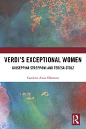 Cover of the book Verdi’s Exceptional Women: Giuseppina Strepponi and Teresa Stolz by Simon Anderson, Richard Kinsey, Connie Smith