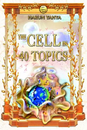 Cover of the book The Cell in 40 Topics by Harun Yahya - Adnan Oktar
