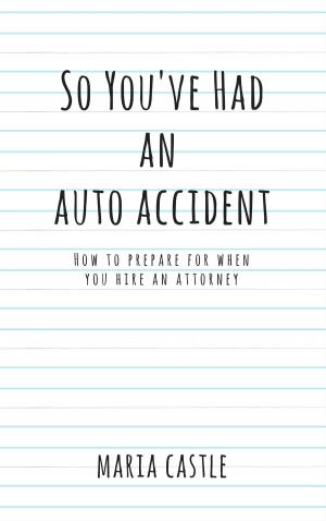 Cover of the book So You've Had An Auto Accident...How to Prepare When Hiring An Attorney by Miguel Enrique Rojas Gómez