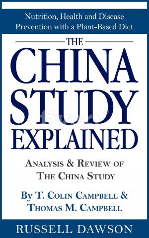 Cover of the book The China Study Explained: Analysis & Review of The China Study By T. Colin Campbell & Thomas M. Campbell by Singularis, LLC