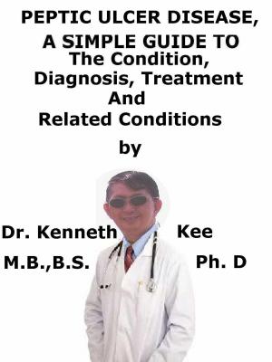 Book cover of Peptic Ulcer Disease, A Simple Guide To The Condition, Diagnosis, Treatment And Related Conditions