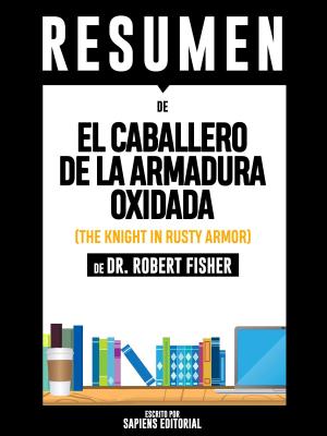 Cover of the book El Caballero De La Armadura Oxidada (The Knight In Rusty Armor) - Resumen Del Libro De Dr. Robert Fisher by Pavan Choudary, Kiran Bedi