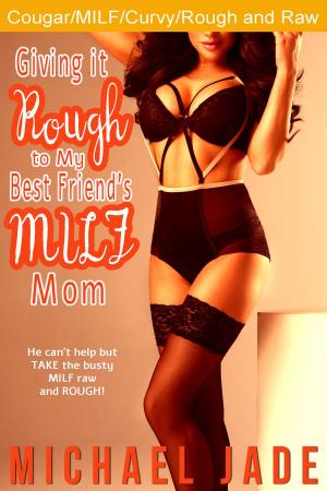 Cover of the book Giving it Rough to My Best Friend's MILF Mom by Michael Jade