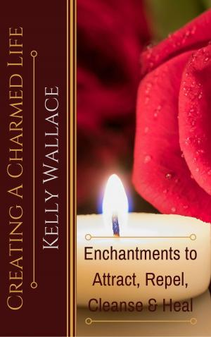 Book cover of Creating a Charmed Life: Enchantments To Attract, Repel, Cleanse and Heal