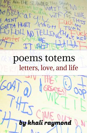 Cover of the book Poems Totems: Letters, Love, and Life by Khali Raymond
