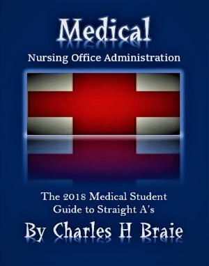 Cover of Medical Nursing Office Administration The 2018 Medical Student Guide to Straight A’s