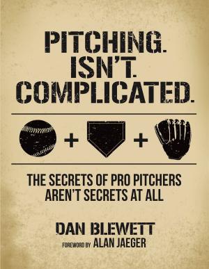Cover of Pitching Isn't Complicated: The Secrets of Pro Pitchers Aren't Secrets At All