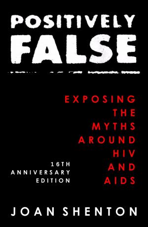 Book cover of Positively False: Exposing the Myths around HIV and AIDS - 16th Anniversary Edition