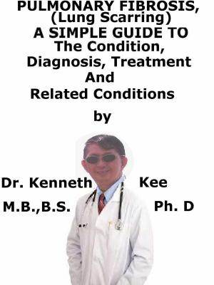 Book cover of Pulmonary Fibrosis, (Lung Scarring) A Simple Guide To The Condition, Diagnosis, Treatment And Related Conditions