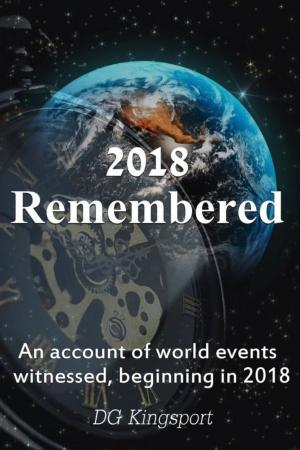 Cover of 2018 Remembered: An Account Of World Events Witnessed, Beginning In 2018