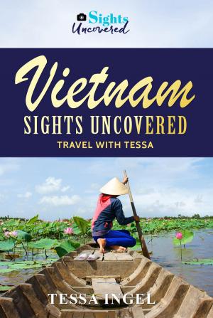 Cover of the book Vietnam: Sights Uncovered - Travel With Tessa by Pamela L. Newton