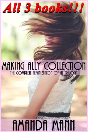 Cover of the book Making Ally Collection: The Complete Feminization of Al Trilogy by Amanda Mann