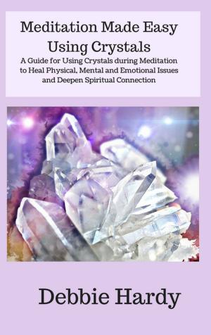 Cover of Meditation Made Easy Using Crystals: A Guide for Using Crystals during Meditation to Heal Physical, Mental, and Emotional Issues and Deepen Spiritual Connection
