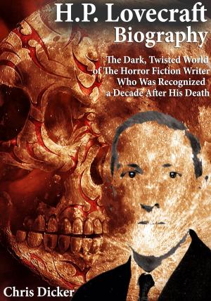 Cover of H.P. Lovecraft Biography: The Dark, Twisted World of The Horror Fiction Writer Who Was Recognized a Decade After His Death