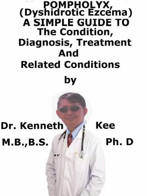 Cover of the book Pompholyx, (Dyshidrotic Ezcema) A Simple Guide To The Condition, Diagnosis, Treatment And Related Conditions by Kenneth Kee
