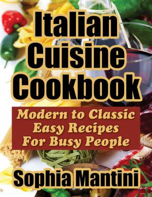 bigCover of the book Italian Cuisine Cookbook: Modern to Classic Easy Recipes For Busy People by 