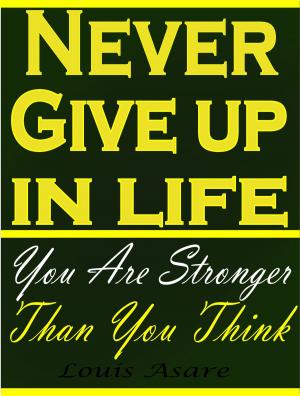 Cover of the book Never Give Up In Life You Are Stronger Than You Think by Dustin A. Wiggins