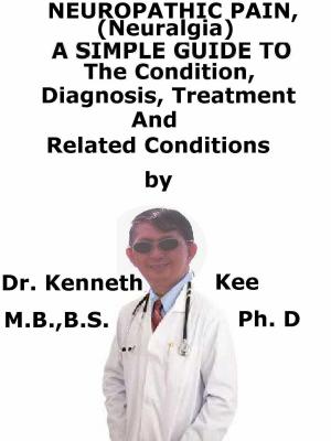 Book cover of Neuropathic Pain (Neuralgia), A Simple Guide To The Condition, Diagnosis, Treatment And Related Conditions