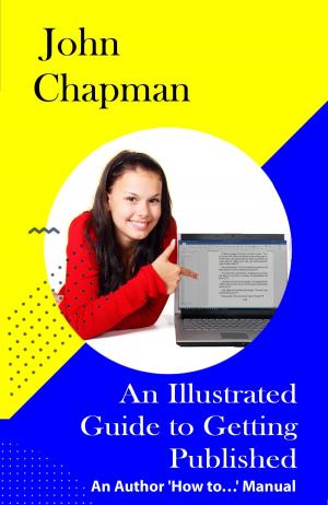 Cover of the book An Illustrated Guide to Getting Published: An Author 'How to…' Manual by John Chapman