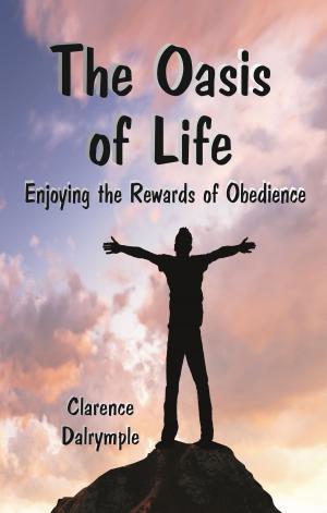 Cover of the book The Oasis of Life: Enjoying the Rewards of Obedience by Summer Haggins