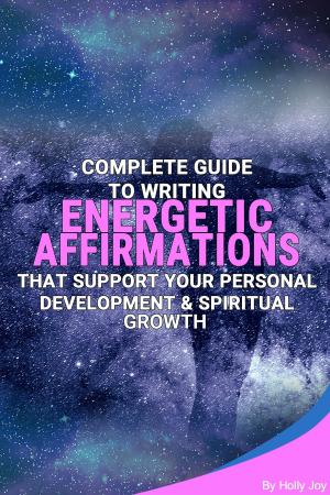 Cover of the book Complete Guide To Writing Energetic Affirmations That Support Your Personal Development & Spiritual Growth by Andy Grant