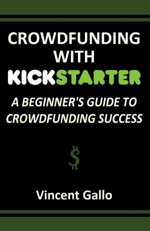Cover of the book Crowdfunding With Kickstarter: A Beginner's Guide To Crowdfunding Success by Brian Smith