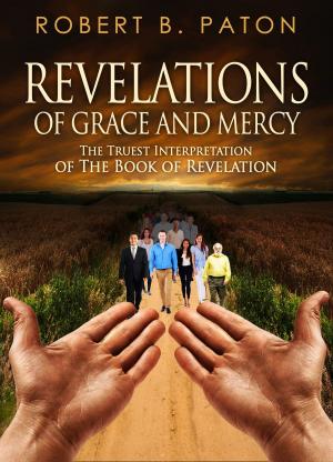 Cover of Revelations of Grace and Mercy: The Truest Interpretation of the Book of Revelation