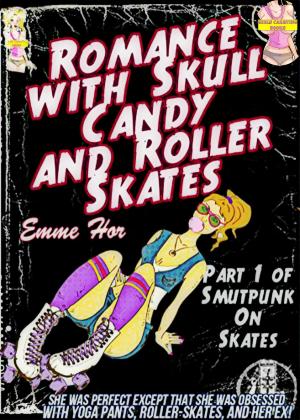 Cover of the book Romance with Skull Candy and Roller-Skates: She was Perfect except she was Obsessed with Yoga Pants, Roller-Skates, and her EX! (Smutpunk On Skates Book 1) by Johnny Mee