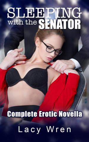 Cover of the book Sleeping with the Senator: The Complete Erotic Novella by Lacy Wren