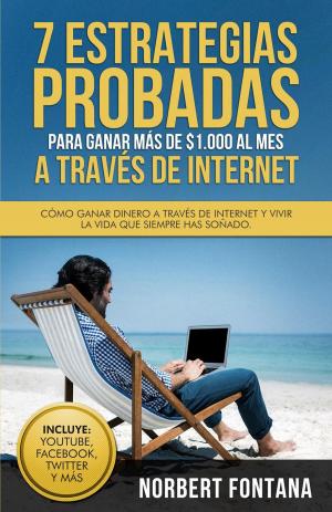Cover of the book 7 Estrategias Probadas para Ganar más de 1,000 Dólares al Mes a través de Internet by Jo Monroe