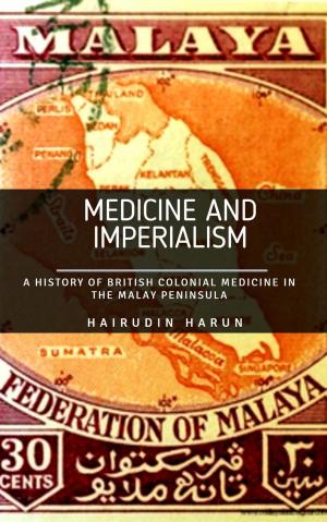 Cover of the book Medicine and Imperialism: A History of British Colonial Medicine in the Malay Peninsula by Chris Horton, Chris Taylor